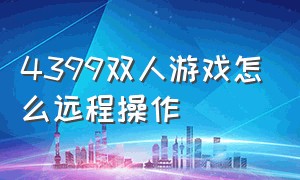 4399双人游戏怎么远程操作