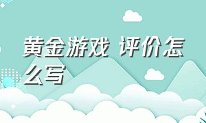 黄金游戏 评价怎么写