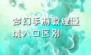 梦幻手游敦煌蜃境入口区别