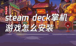 steam deck掌机游戏怎么安装