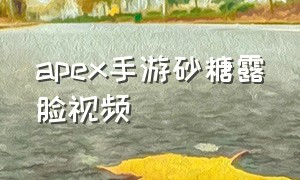 apex手游砂糖露脸视频