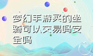 梦幻手游买的坐骑可以交易吗安全吗