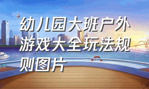 幼儿园大班户外游戏大全玩法规则图片