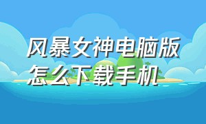 风暴女神电脑版怎么下载手机