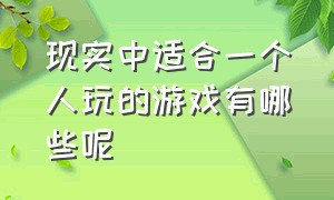 现实中适合一个人玩的游戏有哪些呢