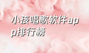 小孩唱歌软件app排行榜