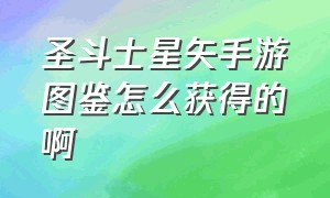 圣斗士星矢手游图鉴怎么获得的啊