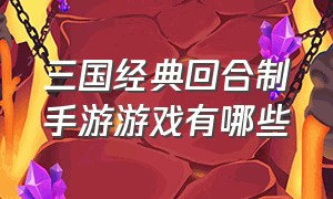 三国经典回合制手游游戏有哪些