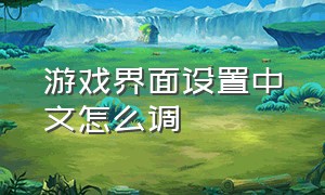 游戏界面设置中文怎么调