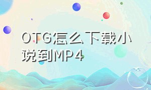 OTG怎么下载小说到MP4