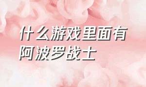 什么游戏里面有阿波罗战士