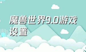 魔兽世界9.0游戏设置