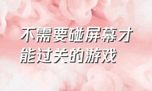 不需要碰屏幕才能过关的游戏