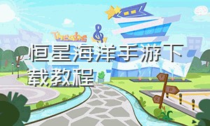 恒星海洋手游下载教程