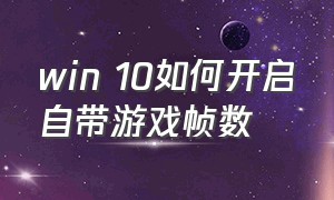 win 10如何开启自带游戏帧数