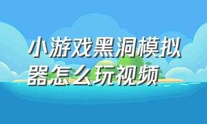 小游戏黑洞模拟器怎么玩视频