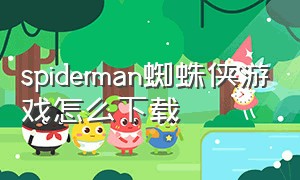 spiderman蜘蛛侠游戏怎么下载