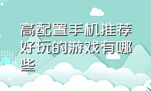 高配置手机推荐好玩的游戏有哪些