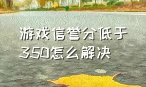 游戏信誉分低于350怎么解决