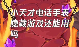 小天才电话手表隐藏游戏还能用吗