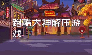 跑酷大神解压游戏