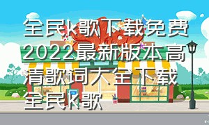 全民k歌下载免费2022最新版本高清歌词大全下载全民K歌