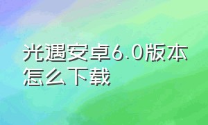 光遇安卓6.0版本怎么下载