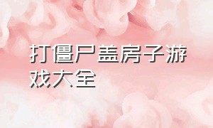 打僵尸盖房子游戏大全