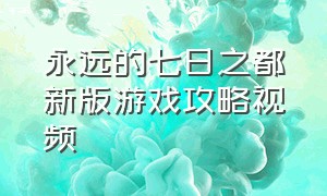 永远的七日之都新版游戏攻略视频