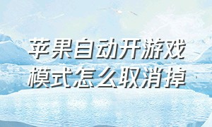 苹果自动开游戏模式怎么取消掉