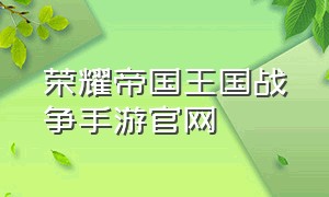 荣耀帝国王国战争手游官网