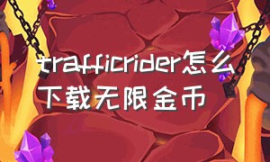 trafficrider怎么下载无限金币