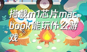 搭载m1芯片macbook能玩什么游戏