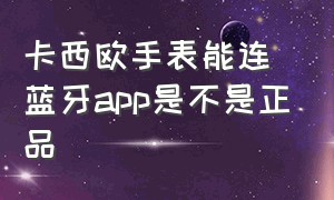 卡西欧手表能连蓝牙app是不是正品