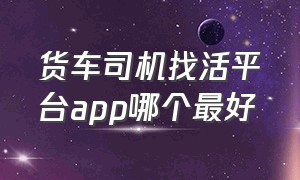 货车司机找活平台app哪个最好