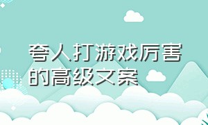 夸人打游戏厉害的高级文案