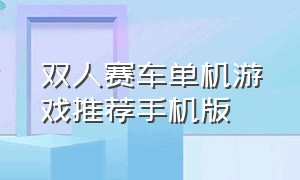 双人赛车单机游戏推荐手机版