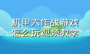 机甲大作战游戏怎么玩视频教学