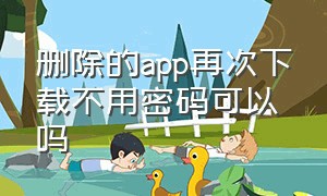 删除的app再次下载不用密码可以吗