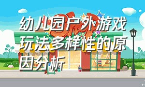 幼儿园户外游戏玩法多样性的原因分析