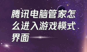 腾讯电脑管家怎么进入游戏模式界面