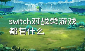 switch对战类游戏都有什么