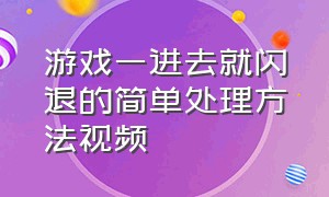 游戏一进去就闪退的简单处理方法视频