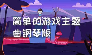 简单的游戏主题曲钢琴版