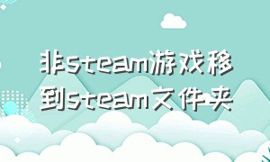 非steam游戏移到steam文件夹