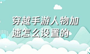 穿越手游人物加速怎么设置的