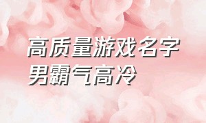 高质量游戏名字男霸气高冷