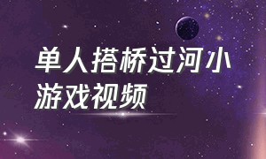 单人搭桥过河小游戏视频