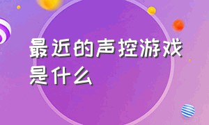 最近的声控游戏是什么