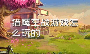 猎鹰空战游戏怎么玩的